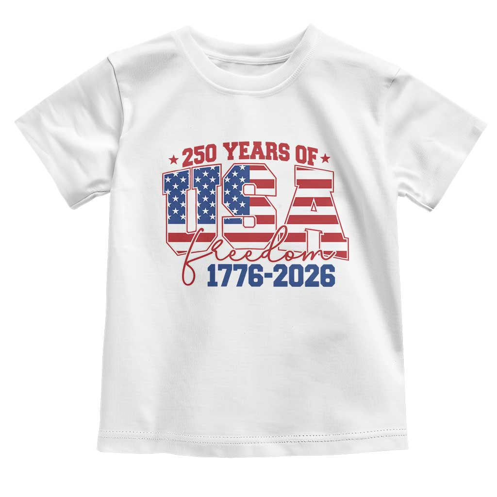 USA 250 Years Of Freedom Toddler T Shirt USA Independence 250th Anniversary 1776 2026 Patriotic Flag