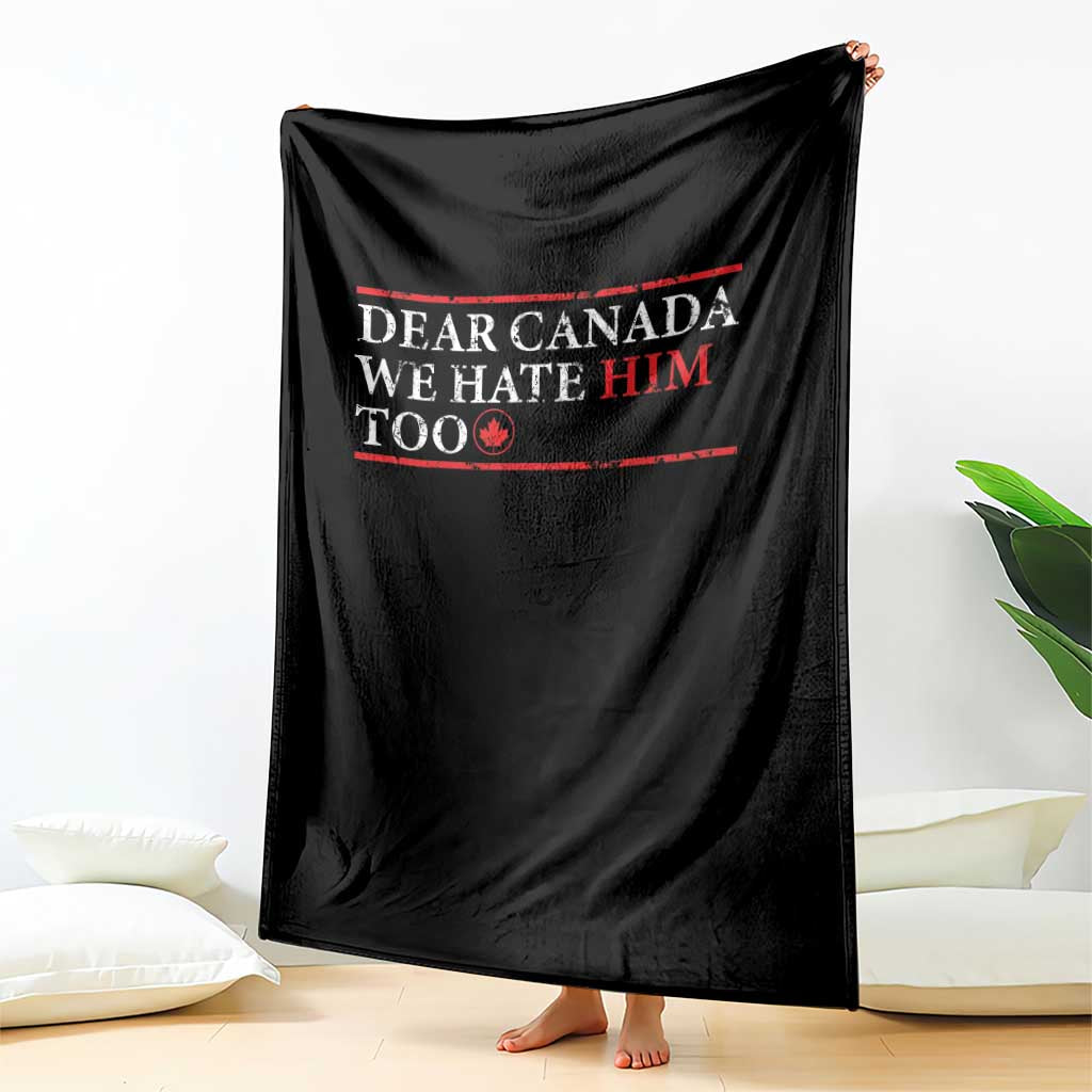 Dear Canada We Hate Him Too Throw Blanket Canadian Independence - Wonder Print Shop