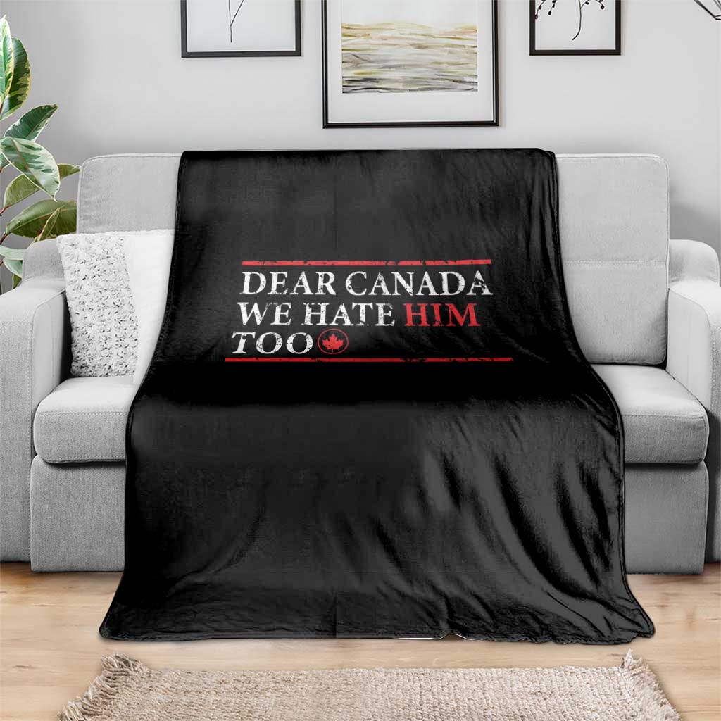 Dear Canada We Hate Him Too Throw Blanket Canadian Independence - Wonder Print Shop