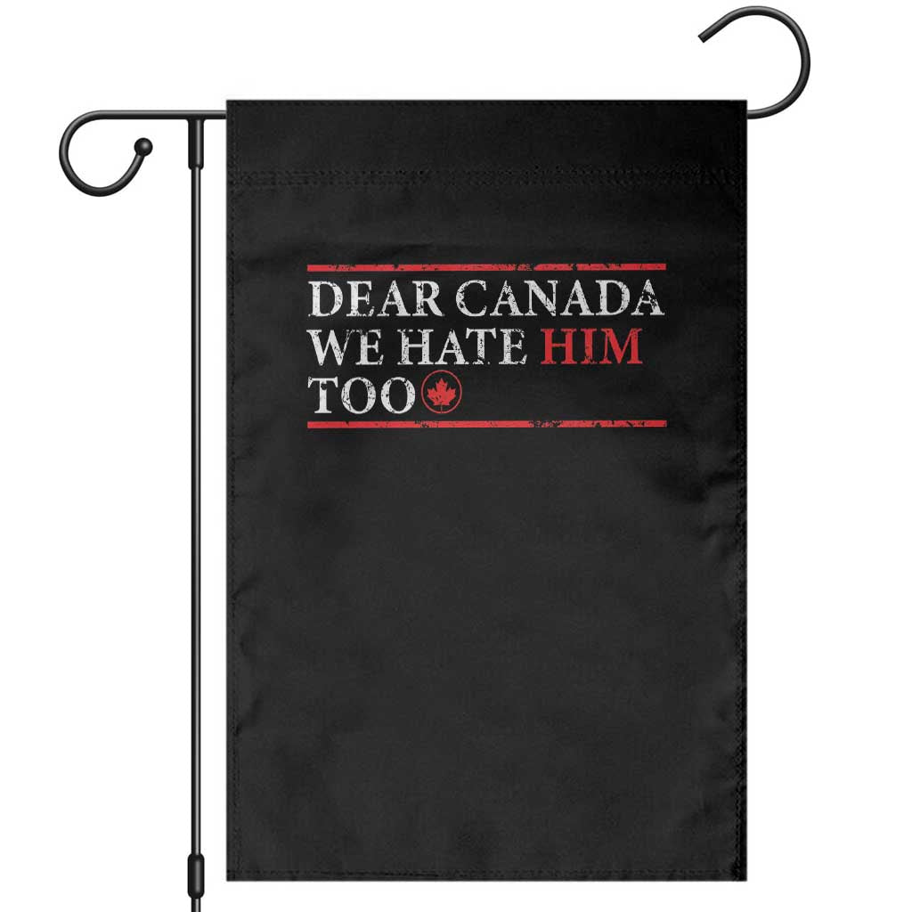 Dear Canada We Hate Him Too Garden Flag Canadian Independence - Wonder Print Shop