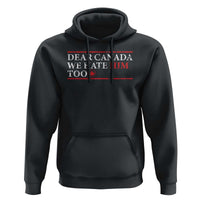 Dear Canada We Hate Him Too Hoodie Canadian Independence - Wonder Print Shop