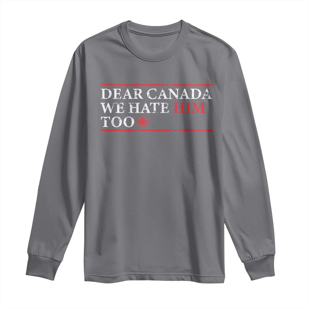 Dear Canada We Hate Him Too Long Sleeve Shirt Canadian Independence - Wonder Print Shop