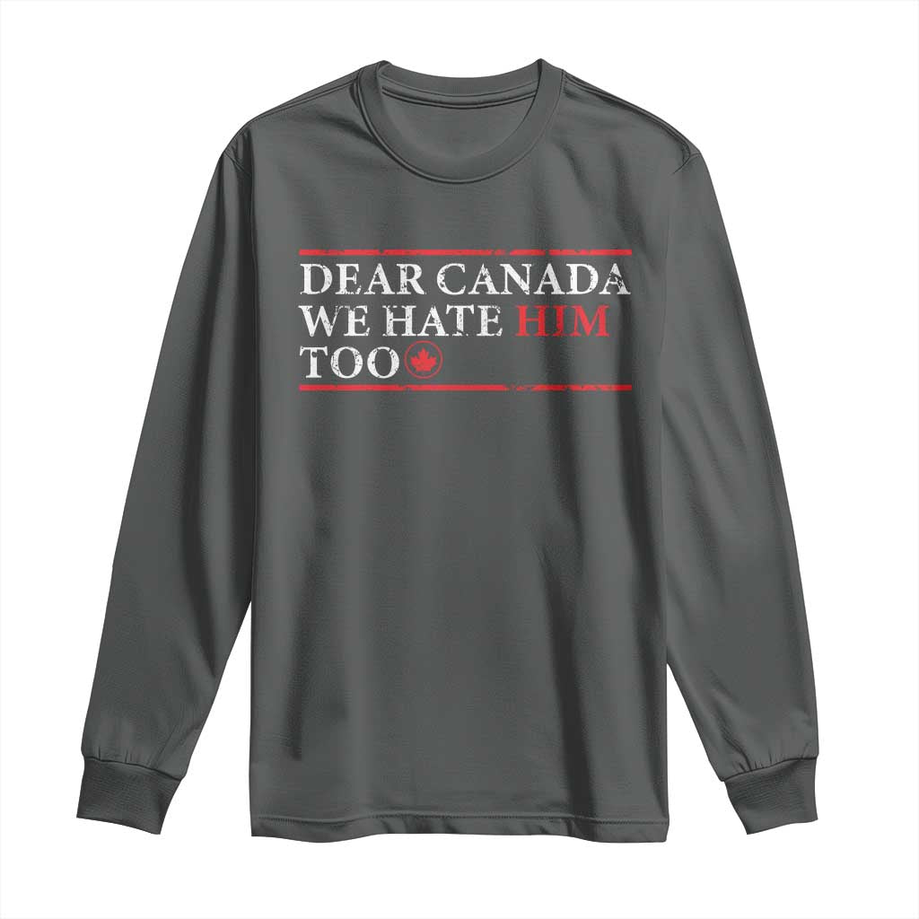 Dear Canada We Hate Him Too Long Sleeve Shirt Canadian Independence - Wonder Print Shop