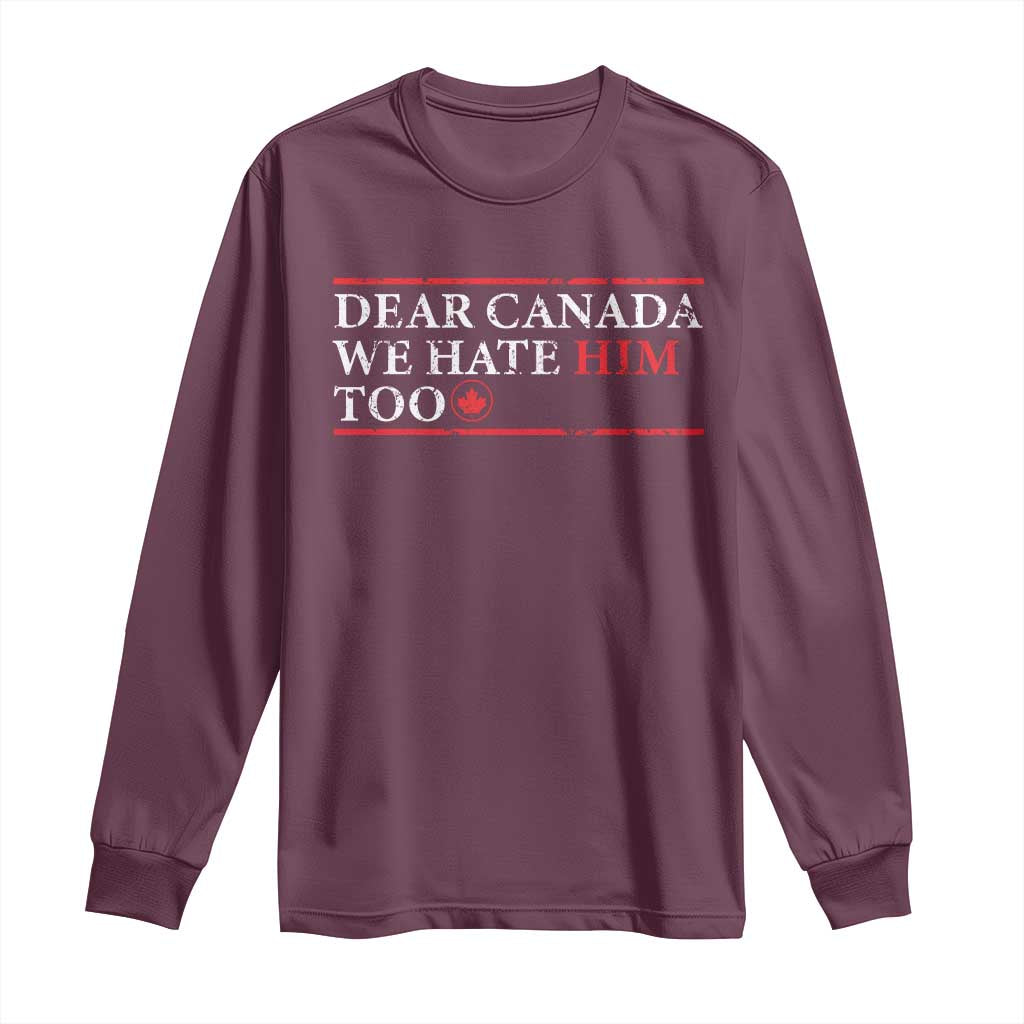 Dear Canada We Hate Him Too Long Sleeve Shirt Canadian Independence - Wonder Print Shop