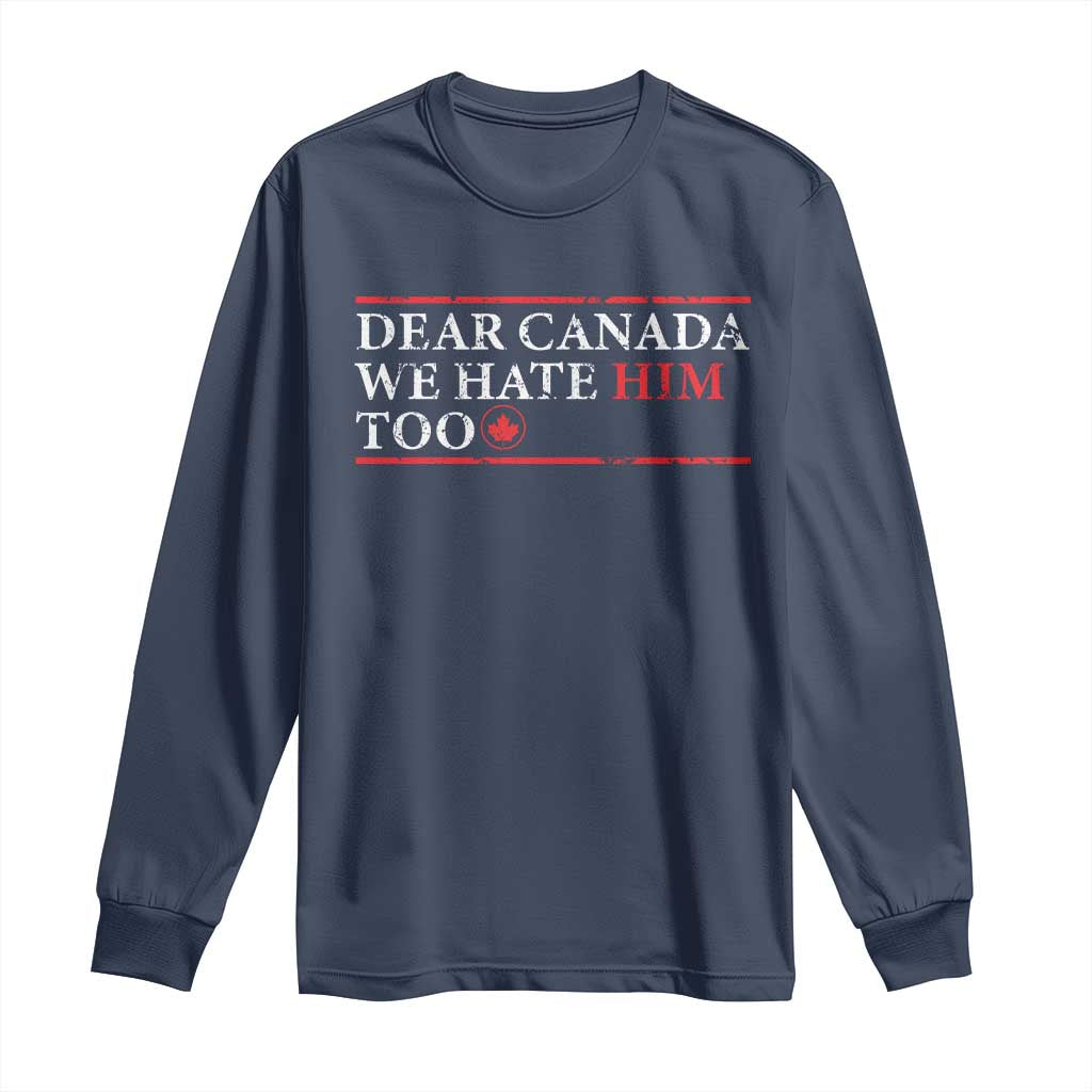 Dear Canada We Hate Him Too Long Sleeve Shirt Canadian Independence - Wonder Print Shop
