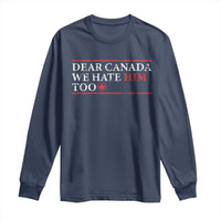 Dear Canada We Hate Him Too Long Sleeve Shirt Canadian Independence - Wonder Print Shop