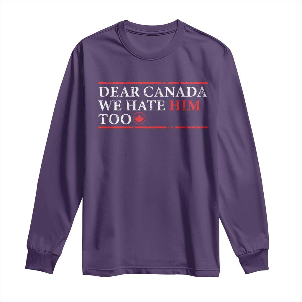 Dear Canada We Hate Him Too Long Sleeve Shirt Canadian Independence - Wonder Print Shop