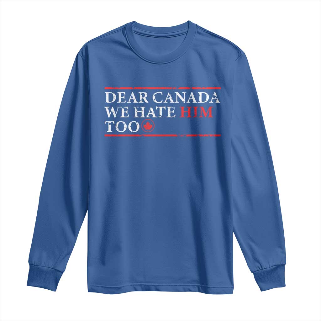 Dear Canada We Hate Him Too Long Sleeve Shirt Canadian Independence - Wonder Print Shop