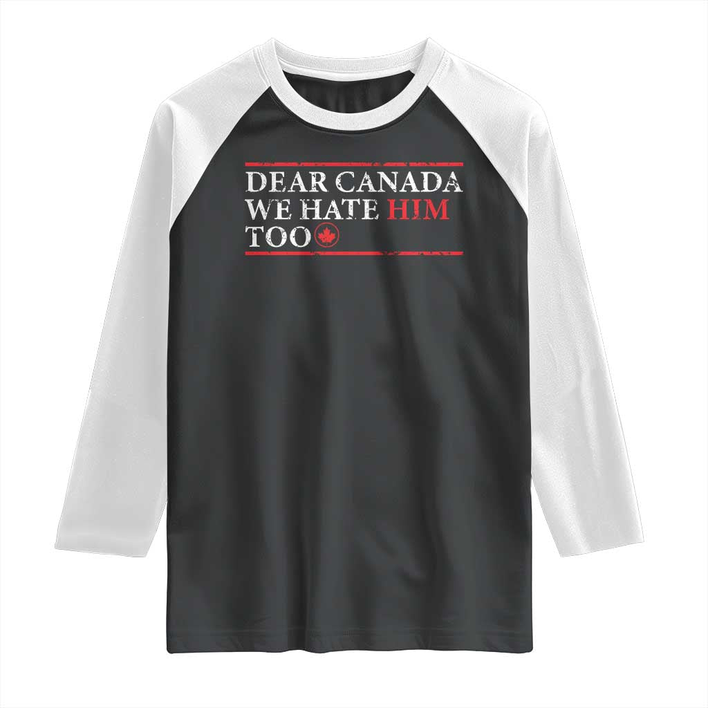 Dear Canada We Hate Him Too Raglan Shirt Canadian Independence - Wonder Print Shop