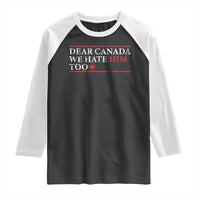 Dear Canada We Hate Him Too Raglan Shirt Canadian Independence - Wonder Print Shop