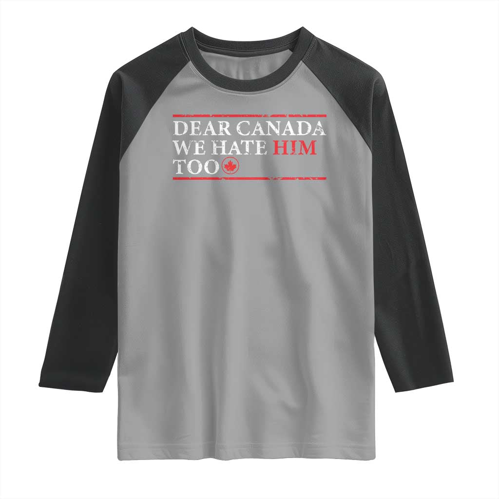 Dear Canada We Hate Him Too Raglan Shirt Canadian Independence - Wonder Print Shop
