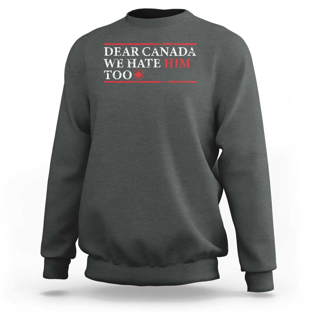 Dear Canada We Hate Him Too Sweatshirt Canadian Independence - Wonder Print Shop