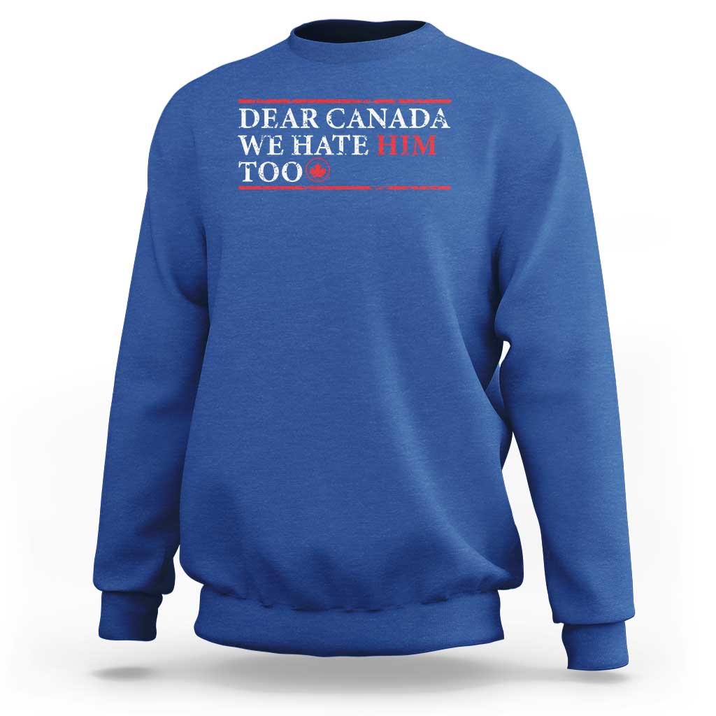 Dear Canada We Hate Him Too Sweatshirt Canadian Independence - Wonder Print Shop