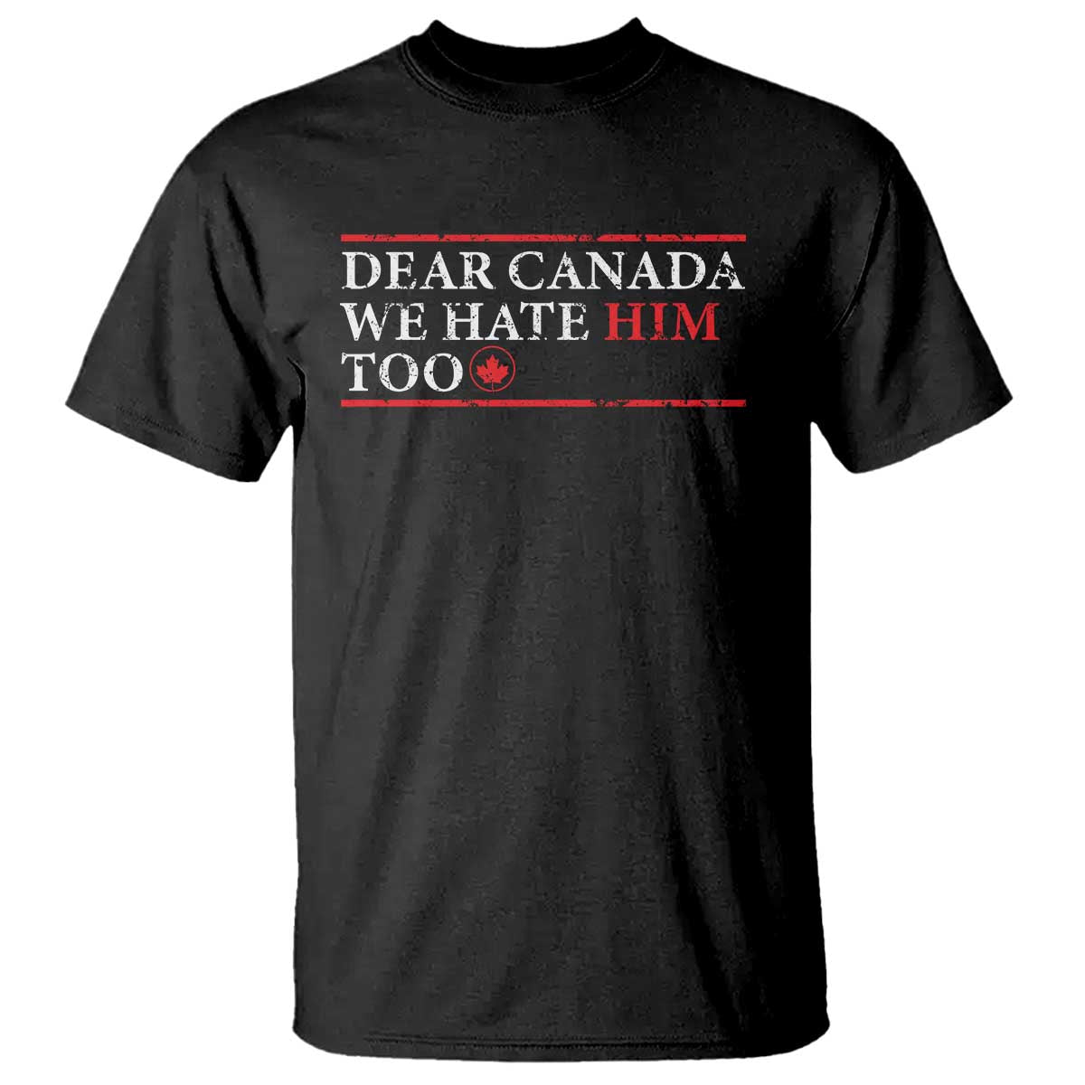 Dear Canada We Hate Him Too T Shirt Canadian Independence - Wonder Print Shop
