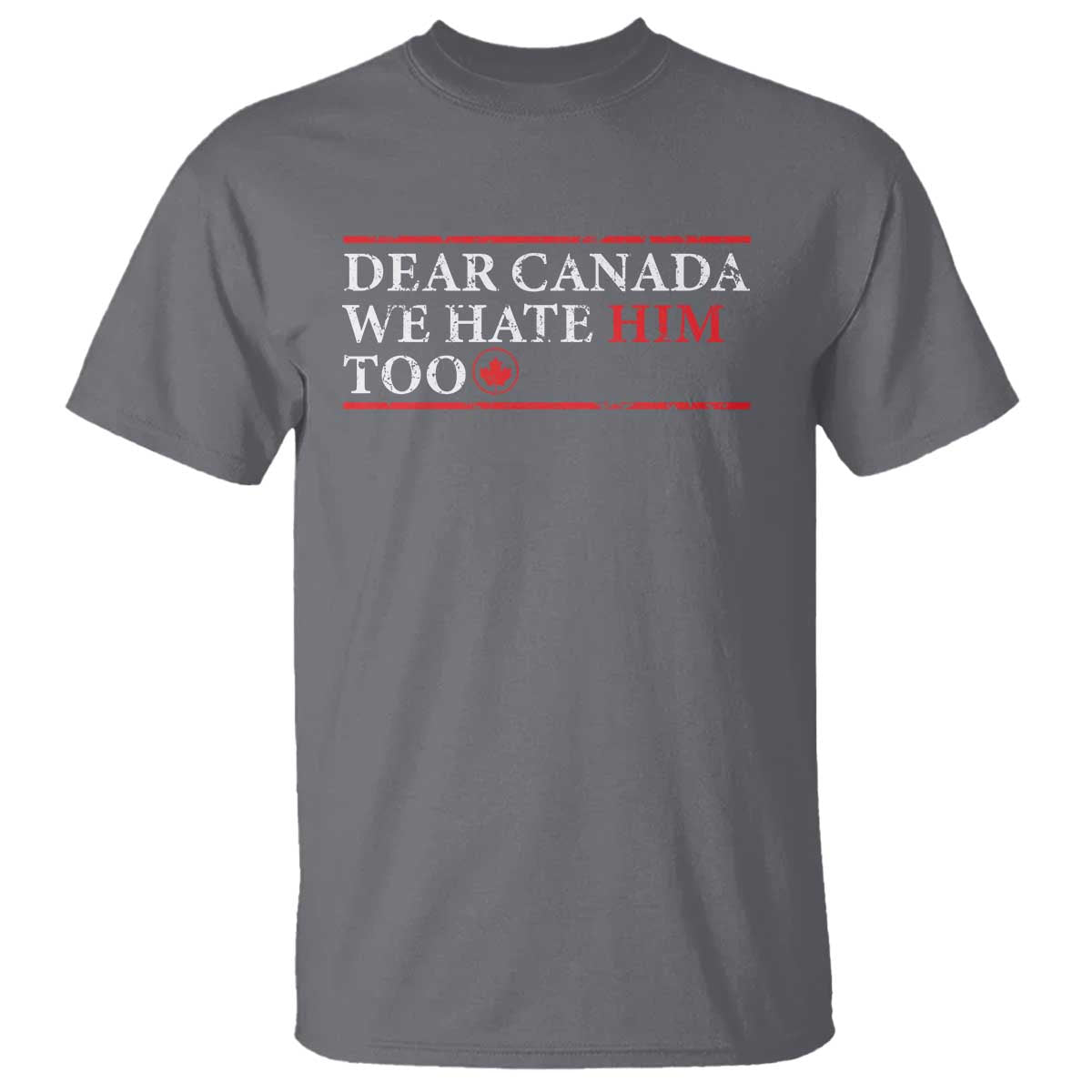 Dear Canada We Hate Him Too T Shirt Canadian Independence - Wonder Print Shop