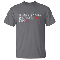Dear Canada We Hate Him Too T Shirt Canadian Independence - Wonder Print Shop