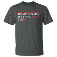 Dear Canada We Hate Him Too T Shirt Canadian Independence - Wonder Print Shop
