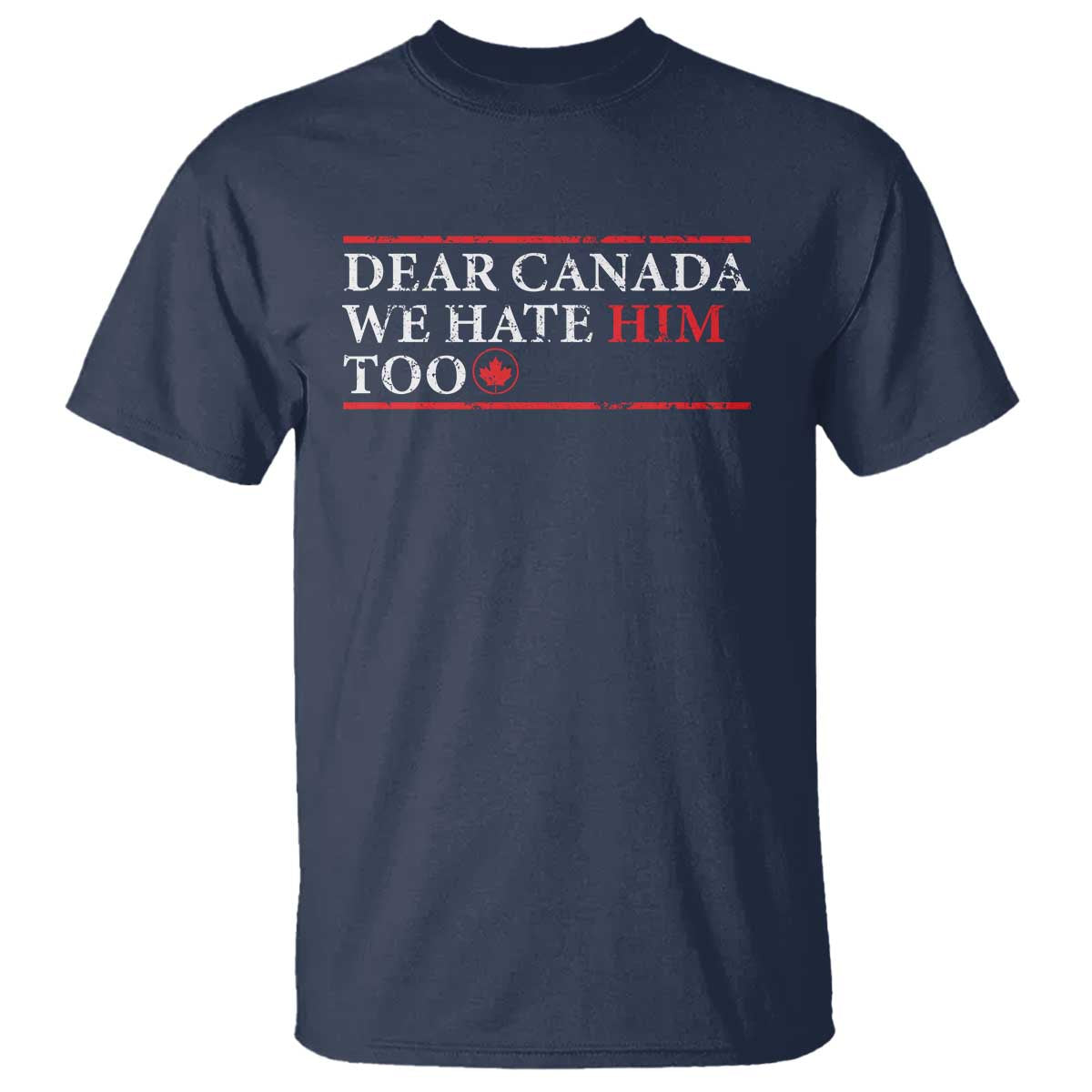 Dear Canada We Hate Him Too T Shirt Canadian Independence - Wonder Print Shop