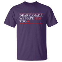 Dear Canada We Hate Him Too T Shirt Canadian Independence - Wonder Print Shop