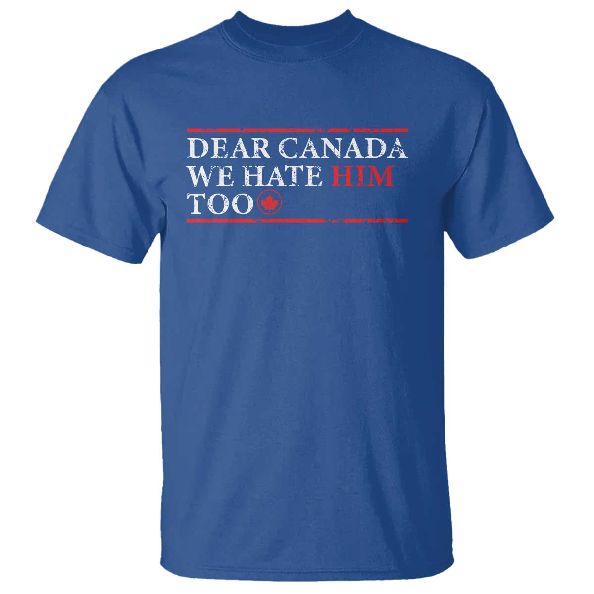 Dear Canada We Hate Him Too T Shirt Canadian Independence - Wonder Print Shop