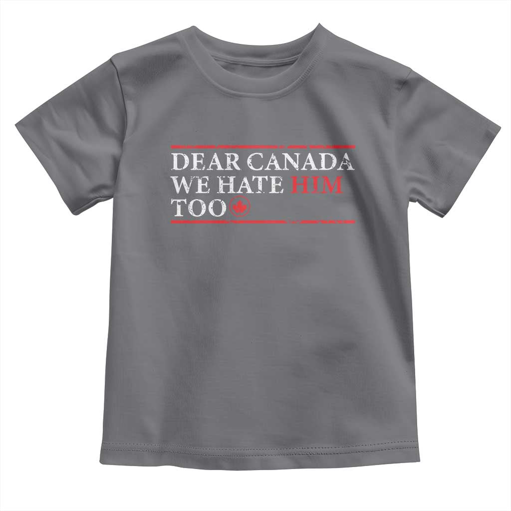 Dear Canada We Hate Him Too Toddler T Shirt Canadian Independence - Wonder Print Shop