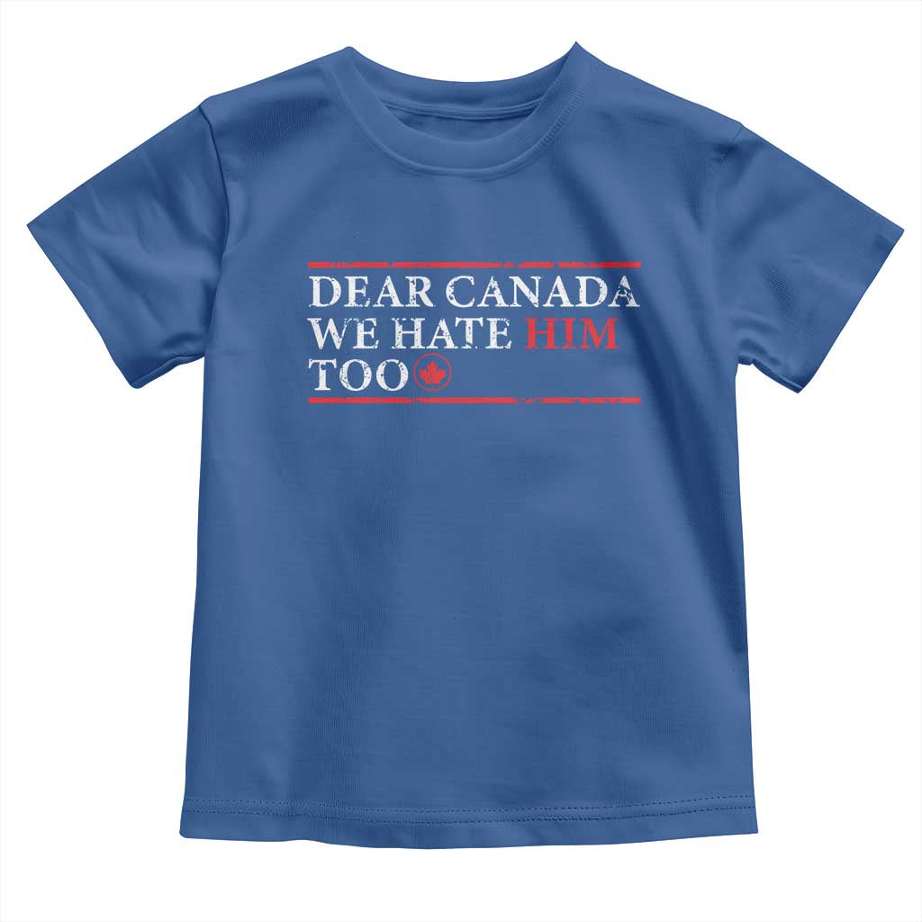Dear Canada We Hate Him Too Toddler T Shirt Canadian Independence - Wonder Print Shop