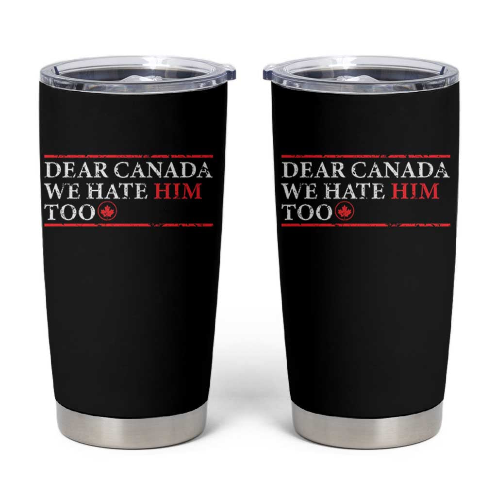 Dear Canada We Hate Him Too Tumbler Cup Canadian Independence - Wonder Print Shop