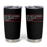 Dear Canada We Hate Him Too Tumbler Cup Canadian Independence - Wonder Print Shop