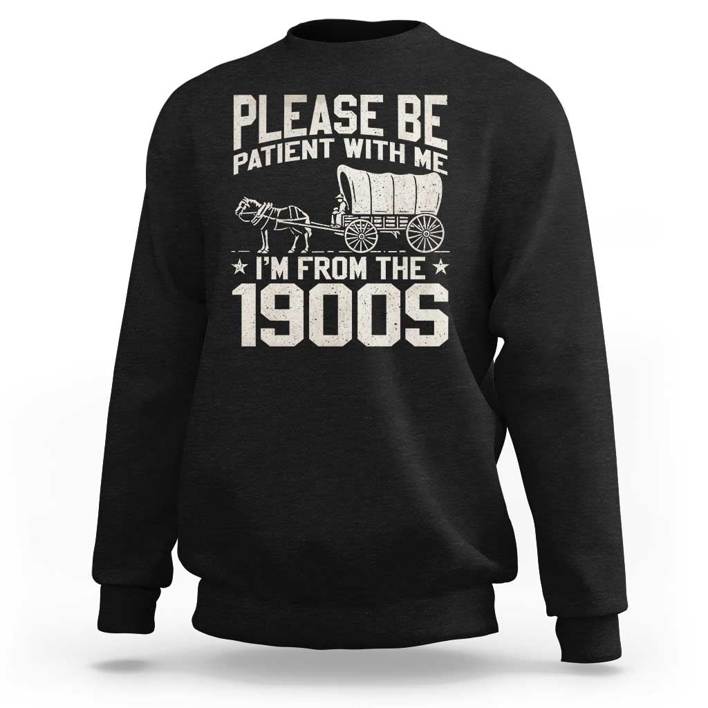 Please Be Patient I'm From the 1900s Sweatshirt Funny Western Meme Vintage 90s Country