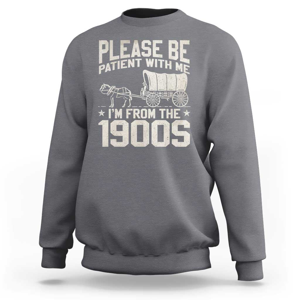 Please Be Patient I'm From the 1900s Sweatshirt Funny Western Meme Vintage 90s Country