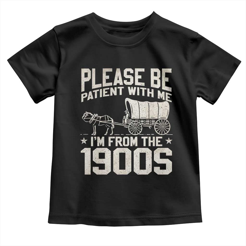 Please Be Patient I'm From the 1900s Toddler T Shirt Funny Western Meme Vintage 90s Country