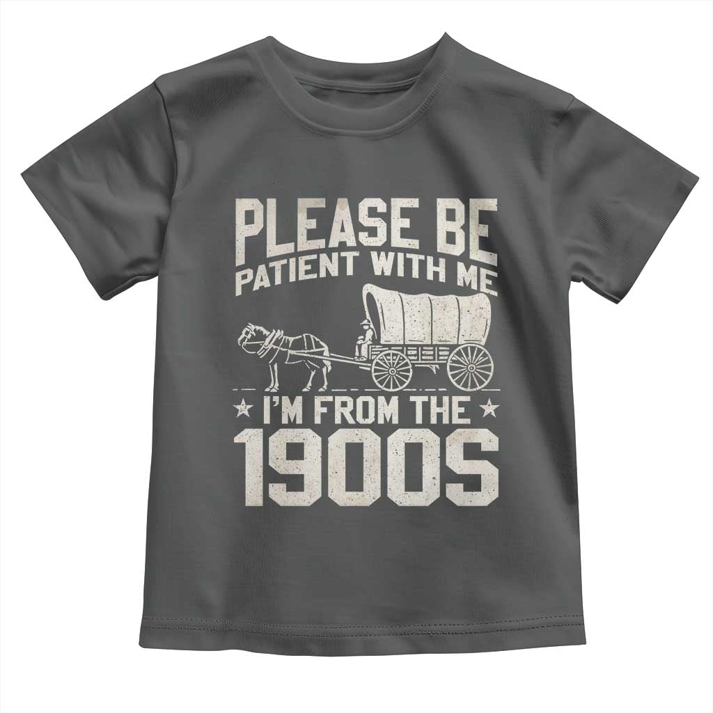 Please Be Patient I'm From the 1900s Toddler T Shirt Funny Western Meme Vintage 90s Country