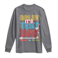 Bruh Test Day Long Sleeve Shirt You Got This Testing Motivational Teacher