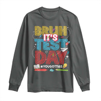 Bruh Test Day Long Sleeve Shirt You Got This Testing Motivational Teacher