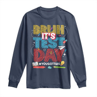 Bruh Test Day Long Sleeve Shirt You Got This Testing Motivational Teacher