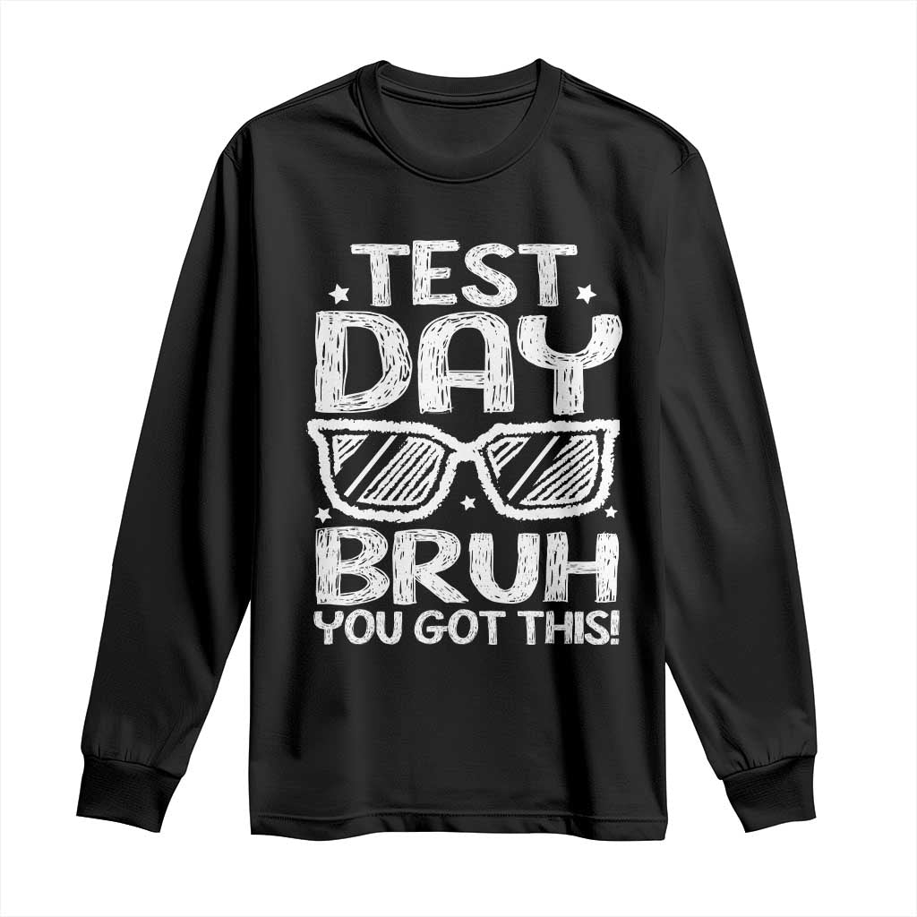 Test Day Bruh Long Sleeve Shirt You Got This Testing Motivational Sunglasses Teacher