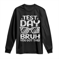 Test Day Bruh Long Sleeve Shirt You Got This Testing Motivational Sunglasses Teacher