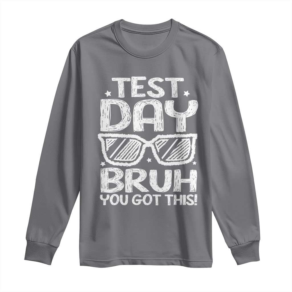 Test Day Bruh Long Sleeve Shirt You Got This Testing Motivational Sunglasses Teacher