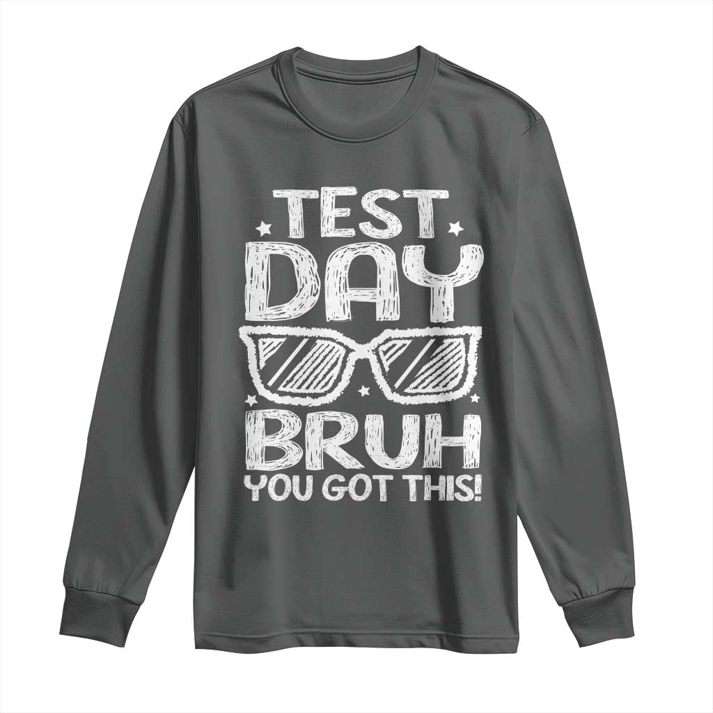 Test Day Bruh Long Sleeve Shirt You Got This Testing Motivational Sunglasses Teacher