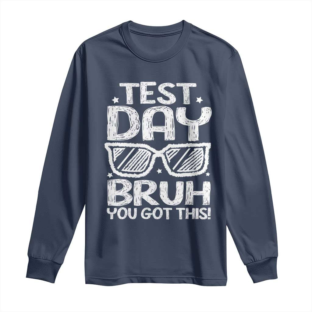 Test Day Bruh Long Sleeve Shirt You Got This Testing Motivational Sunglasses Teacher