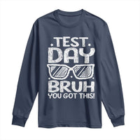 Test Day Bruh Long Sleeve Shirt You Got This Testing Motivational Sunglasses Teacher