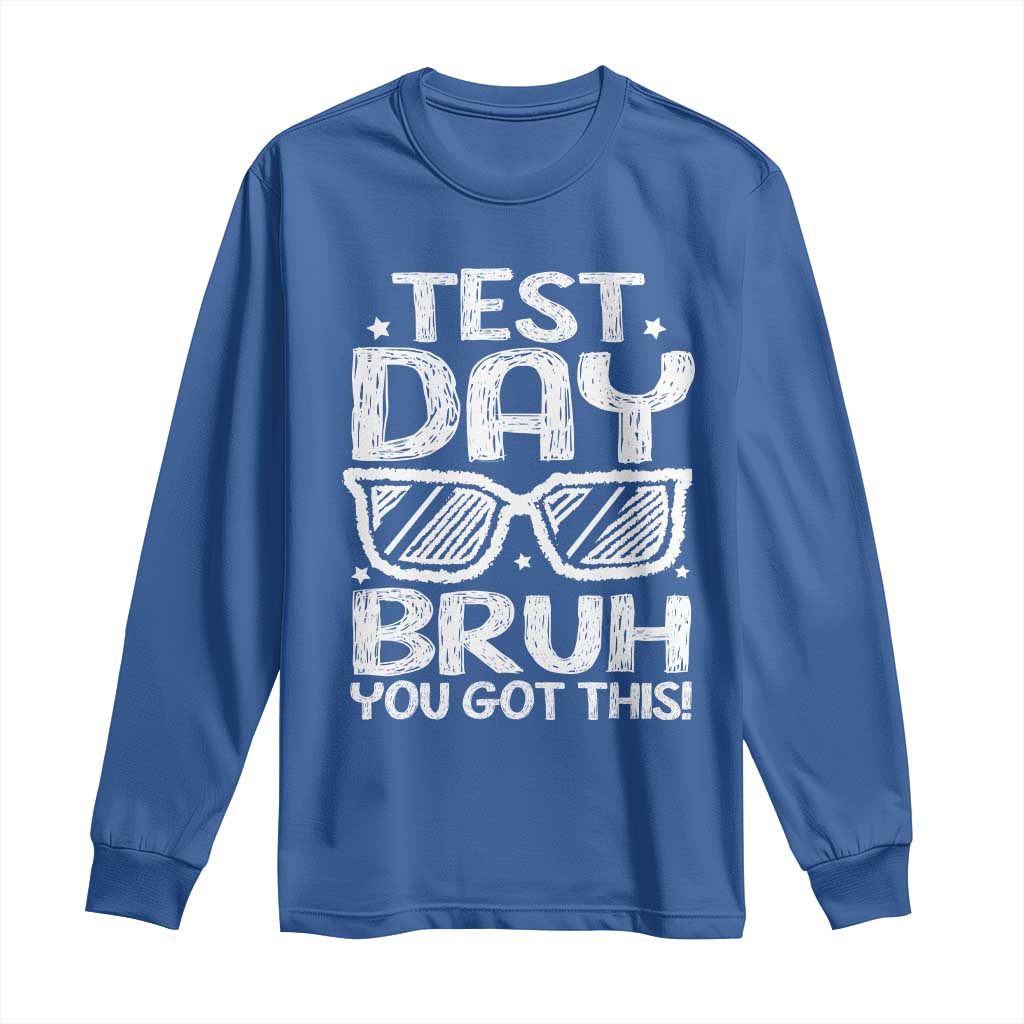 Test Day Bruh Long Sleeve Shirt You Got This Testing Motivational Sunglasses Teacher