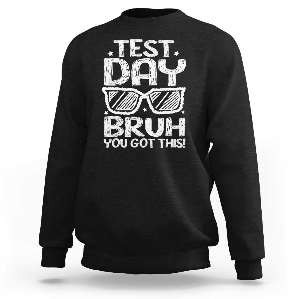 Test Day Bruh Sweatshirt You Got This Testing Motivational Sunglasses Teacher