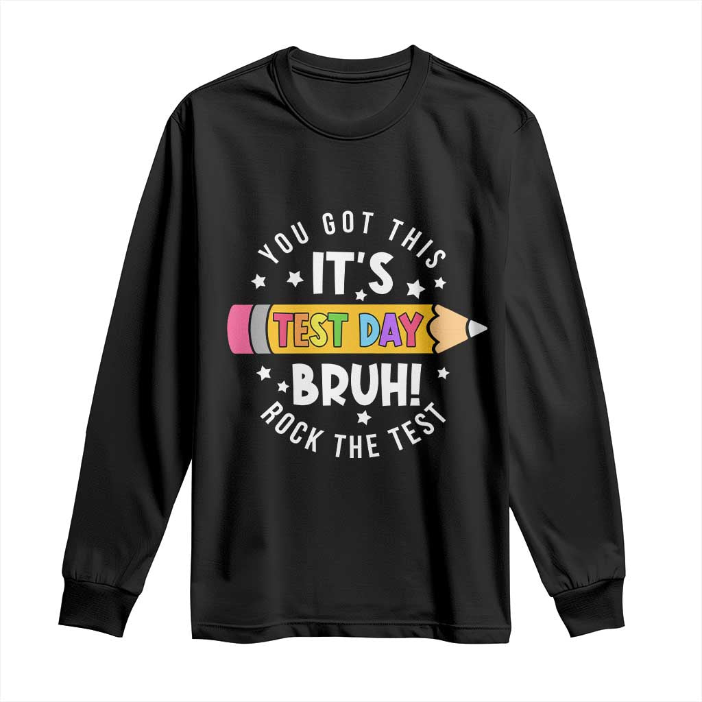 Test Day Bruh Long Sleeve Shirt You Got This Rock The Test Teacher