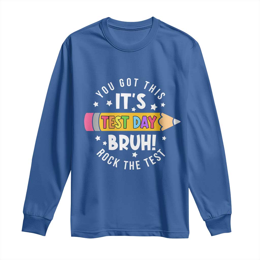 Test Day Bruh Long Sleeve Shirt You Got This Rock The Test Teacher