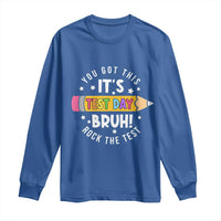 Test Day Bruh Long Sleeve Shirt You Got This Rock The Test Teacher