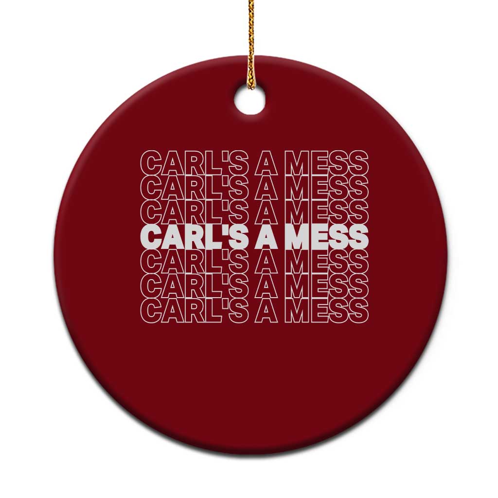 Carl's A Mess Ceramic Ornament Reality TV Funny Meme