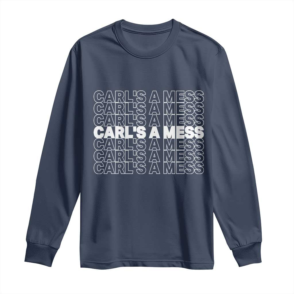 Carl's A Mess Long Sleeve Shirt Reality TV Funny Meme