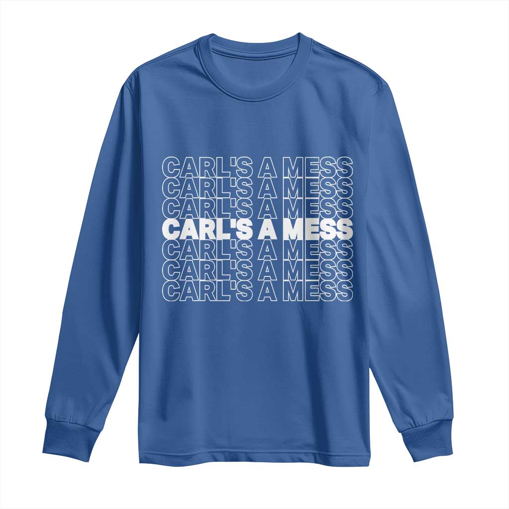 Carl's A Mess Long Sleeve Shirt Reality TV Funny Meme