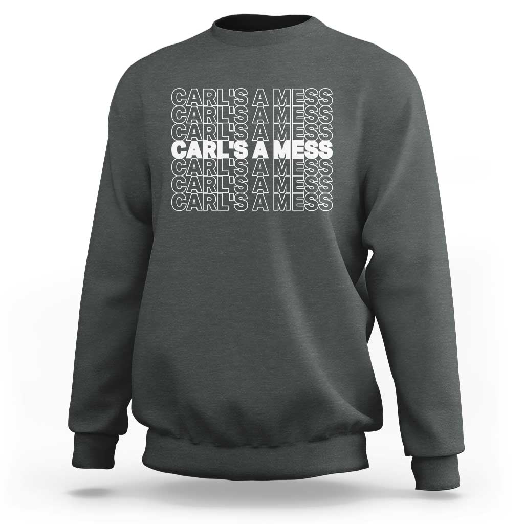 Carl's A Mess Sweatshirt Reality TV Funny Meme